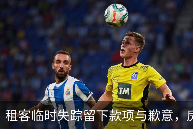 租客临时失踪留下款项与歉意，房东悉心退还全部押金